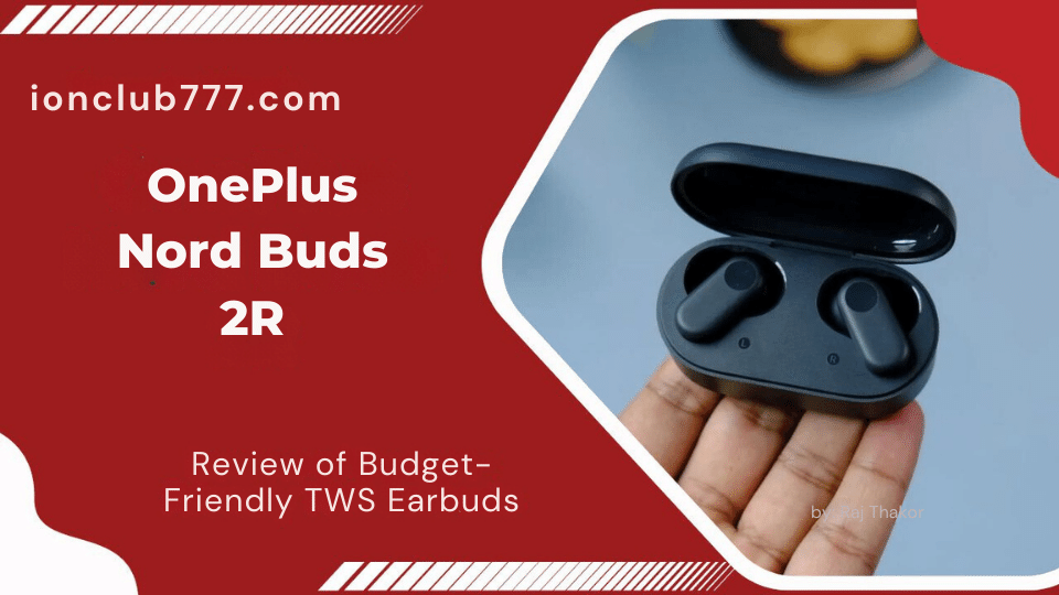 OnePlus Nord Buds 2R: A Detailed Review of Budget-Friendly TWS Earbuds