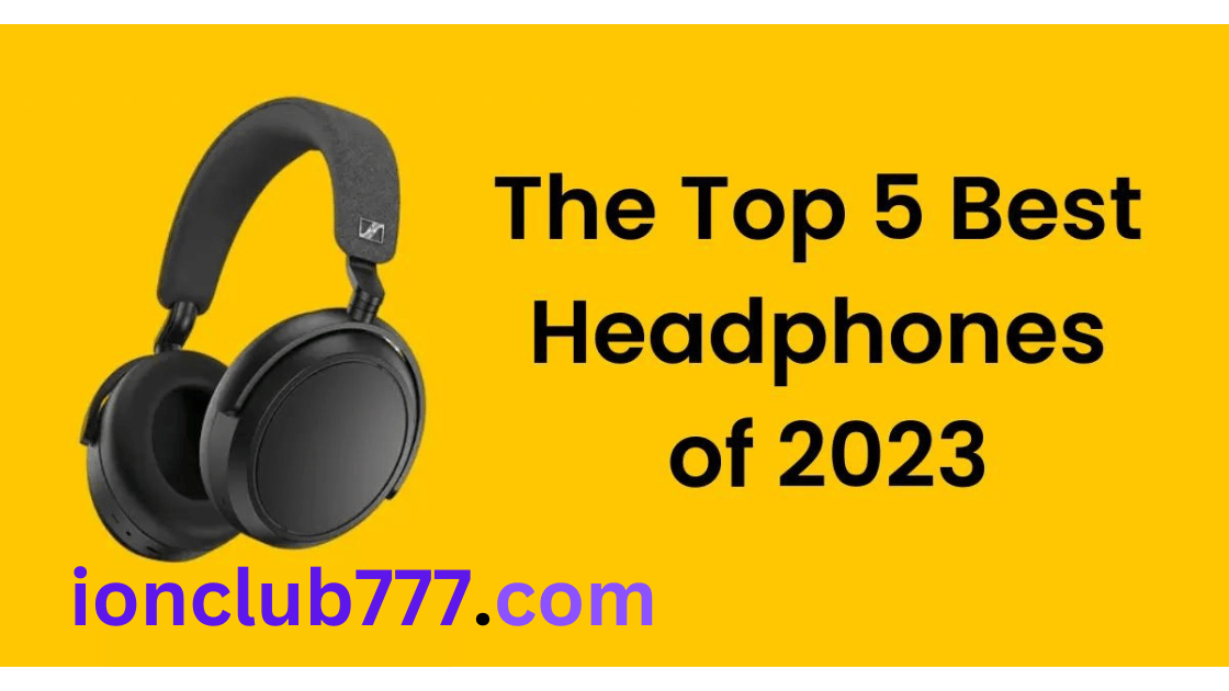 2023 के टॉप 5 बेस्ट हेडफ़ोन | The Top 5 Best Headphones of 2023