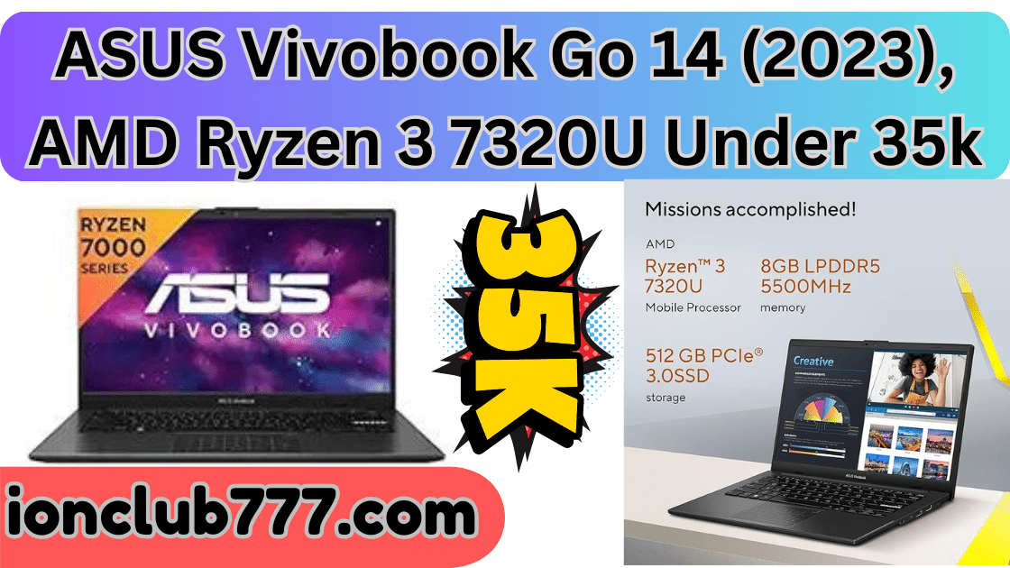 ASUS Vivobook Go 14 (2023), AMD Ryzen 3 7320U Under 35k